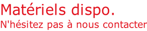 Matériels dispo.  N'hésitez pas à nous contacter