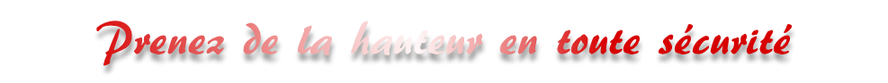 Prenez de la hauteur en toute sécurité